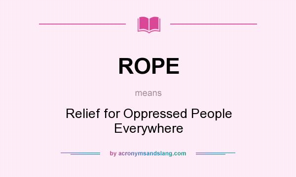 What does ROPE mean? It stands for Relief for Oppressed People Everywhere