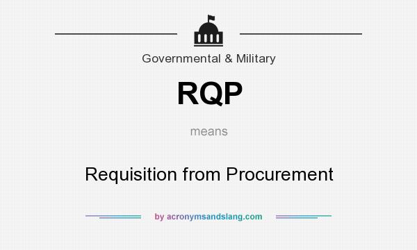 What does RQP mean? It stands for Requisition from Procurement