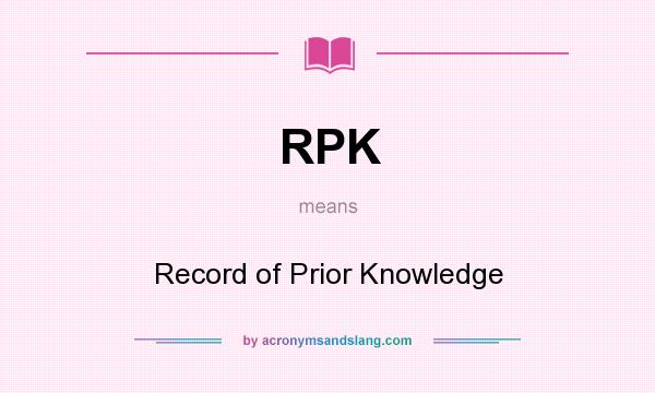 What does RPK mean? It stands for Record of Prior Knowledge