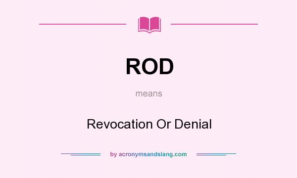 What does ROD mean? It stands for Revocation Or Denial