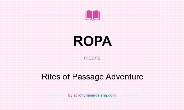What does ROPA mean? It stands for Rites of Passage Adventure