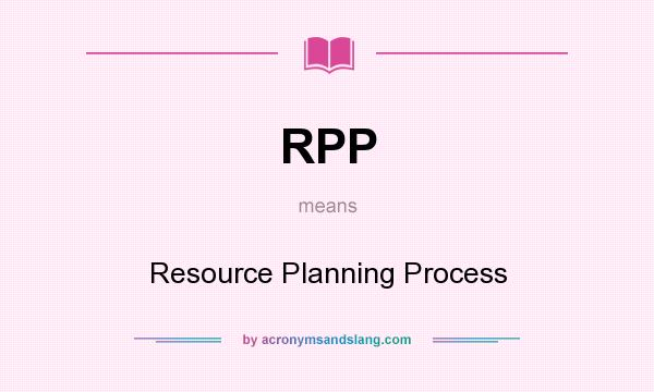 What does RPP mean? It stands for Resource Planning Process