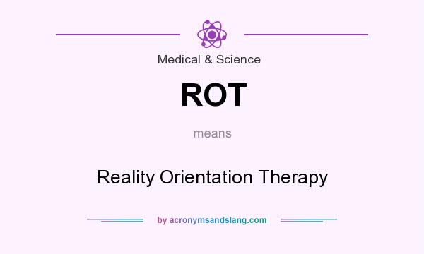 What does ROT mean? It stands for Reality Orientation Therapy