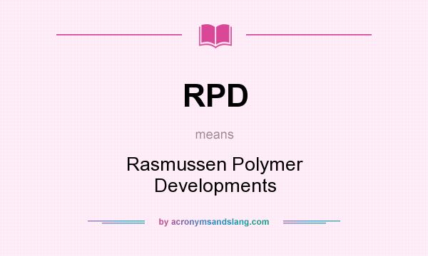 What does RPD mean? It stands for Rasmussen Polymer Developments