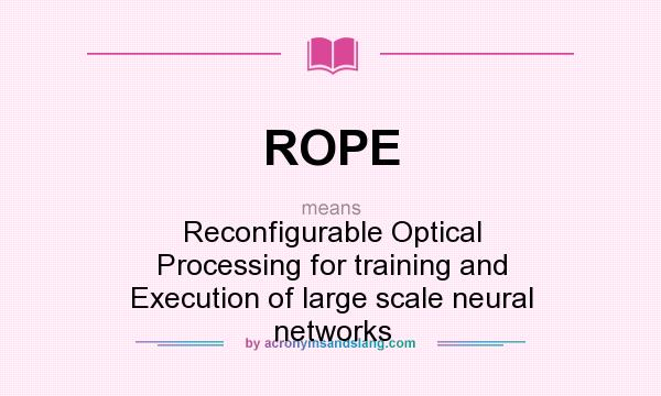 What does ROPE mean? It stands for Reconfigurable Optical Processing for training and Execution of large scale neural networks