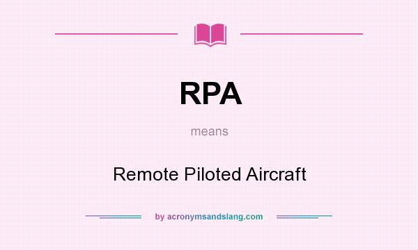 What does RPA mean? It stands for Remote Piloted Aircraft