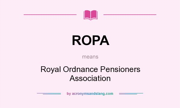 What does ROPA mean? It stands for Royal Ordnance Pensioners Association