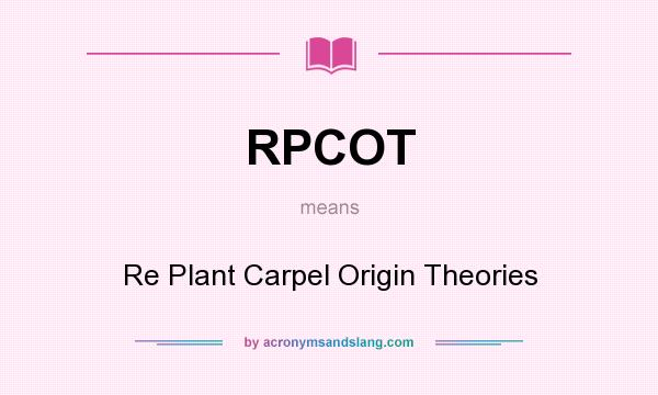 What does RPCOT mean? It stands for Re Plant Carpel Origin Theories
