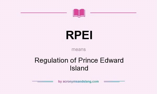 What does RPEI mean? It stands for Regulation of Prince Edward Island