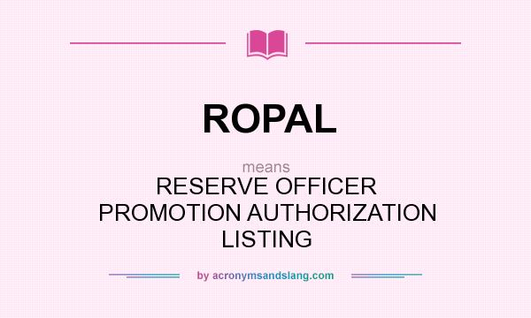 What does ROPAL mean? It stands for RESERVE OFFICER PROMOTION AUTHORIZATION LISTING