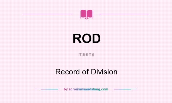 What does ROD mean? It stands for Record of Division