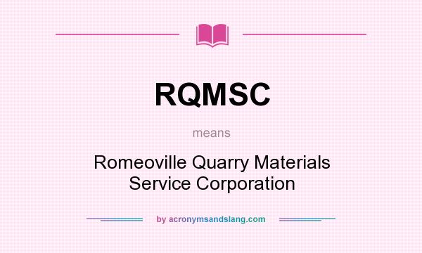 What does RQMSC mean? It stands for Romeoville Quarry Materials Service Corporation