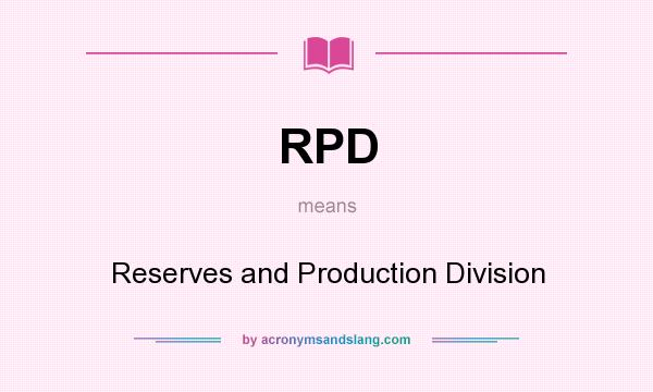 What does RPD mean? It stands for Reserves and Production Division