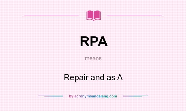 What does RPA mean? It stands for Repair and as A
