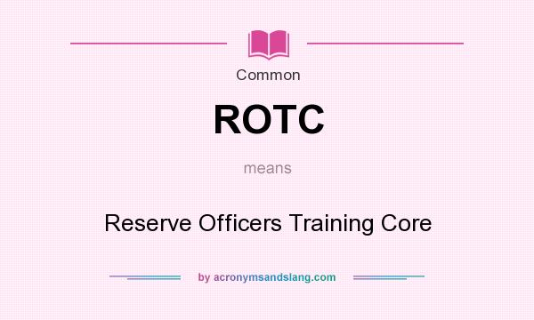 What does ROTC mean? It stands for Reserve Officers Training Core