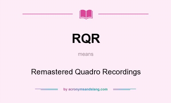 What does RQR mean? It stands for Remastered Quadro Recordings