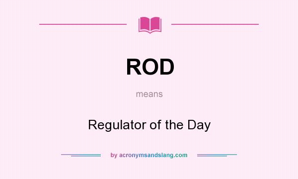 What does ROD mean? It stands for Regulator of the Day