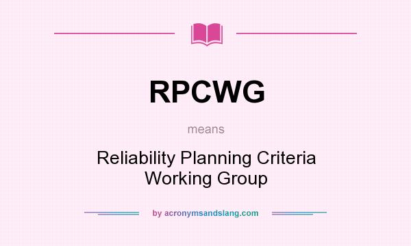 What does RPCWG mean? It stands for Reliability Planning Criteria Working Group
