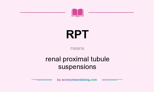 What does RPT mean? It stands for renal proximal tubule suspensions