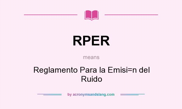 What does RPER mean? It stands for Reglamento Para la Emisi=n del Ruido