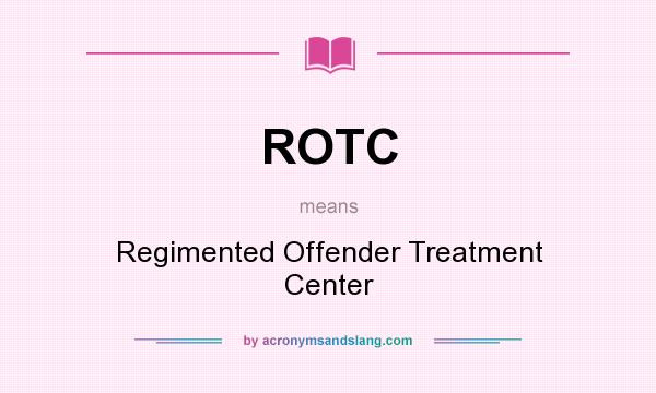 What does ROTC mean? It stands for Regimented Offender Treatment Center