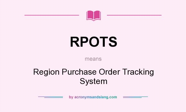 What does RPOTS mean? It stands for Region Purchase Order Tracking System
