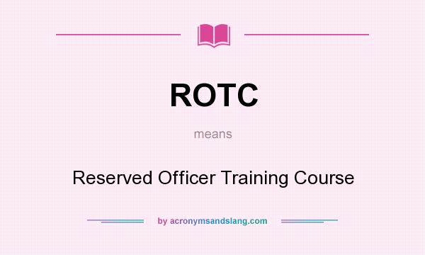 What does ROTC mean? It stands for Reserved Officer Training Course