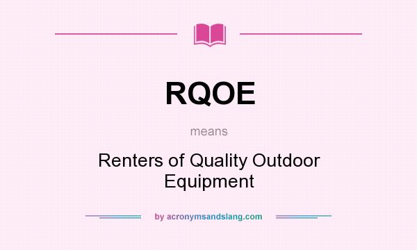 What does RQOE mean? It stands for Renters of Quality Outdoor Equipment