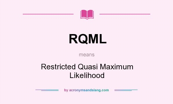 What does RQML mean? It stands for Restricted Quasi Maximum Likelihood