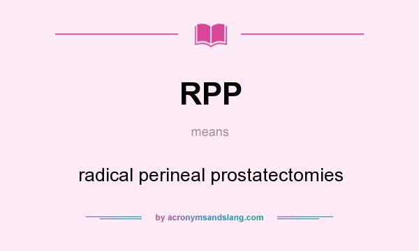 What does RPP mean? It stands for radical perineal prostatectomies