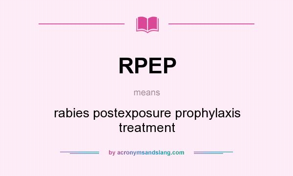 What does RPEP mean? It stands for rabies postexposure prophylaxis treatment
