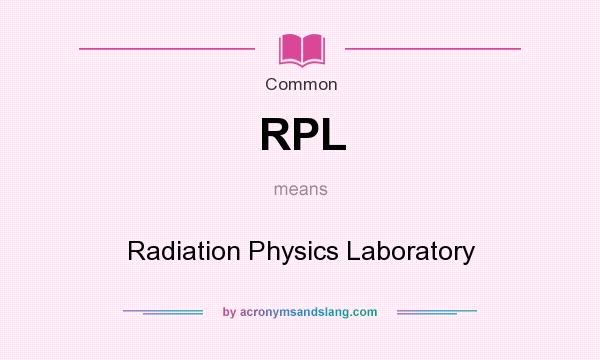 What does RPL mean? It stands for Radiation Physics Laboratory