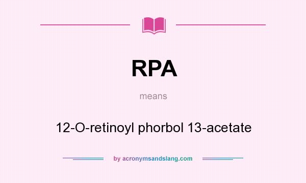 What does RPA mean? It stands for 12-O-retinoyl phorbol 13-acetate