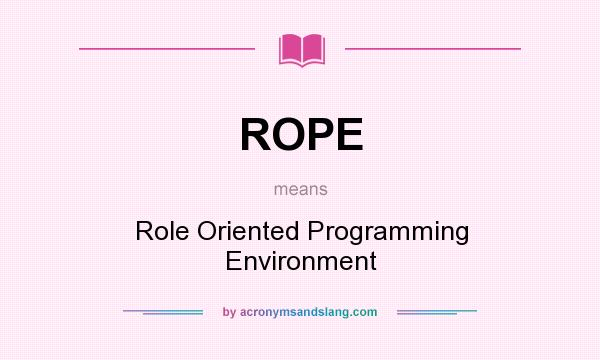 What does ROPE mean? It stands for Role Oriented Programming Environment