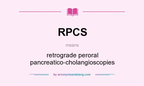 What does RPCS mean? It stands for retrograde peroral pancreatico-cholangioscopies