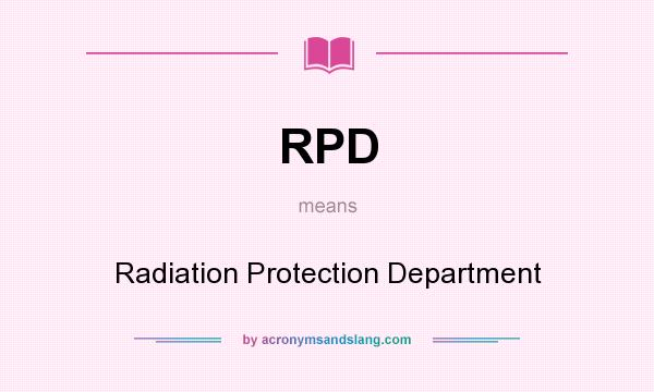 What does RPD mean? It stands for Radiation Protection Department