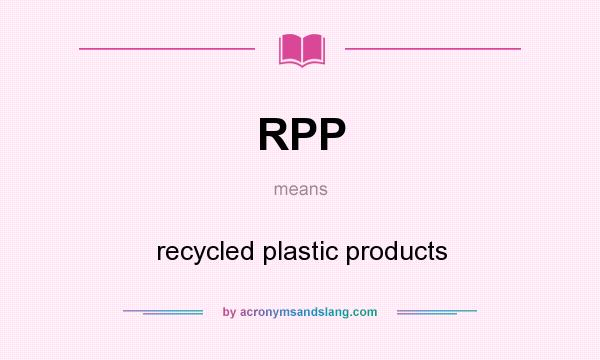 What does RPP mean? It stands for recycled plastic products