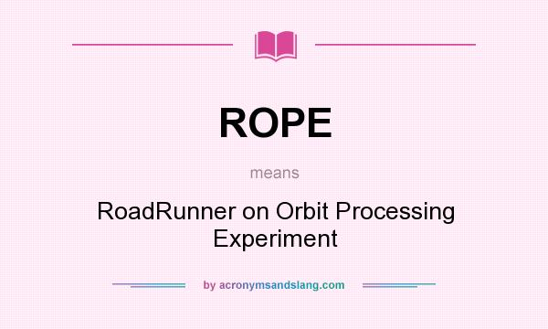 What does ROPE mean? It stands for RoadRunner on Orbit Processing Experiment