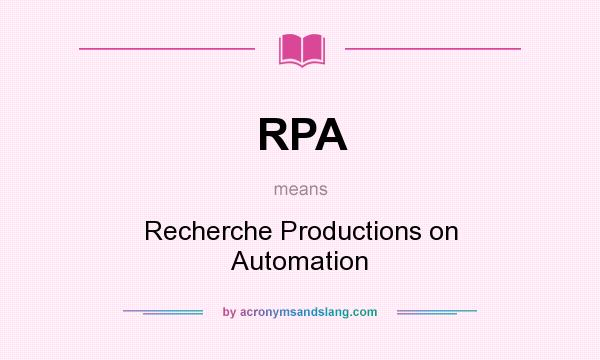 What does RPA mean? It stands for Recherche Productions on Automation