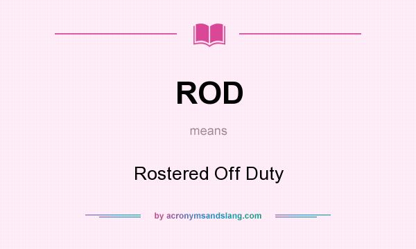 What does ROD mean? It stands for Rostered Off Duty
