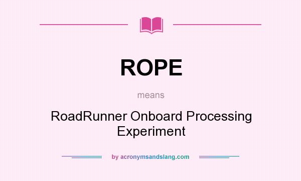 What does ROPE mean? It stands for RoadRunner Onboard Processing Experiment