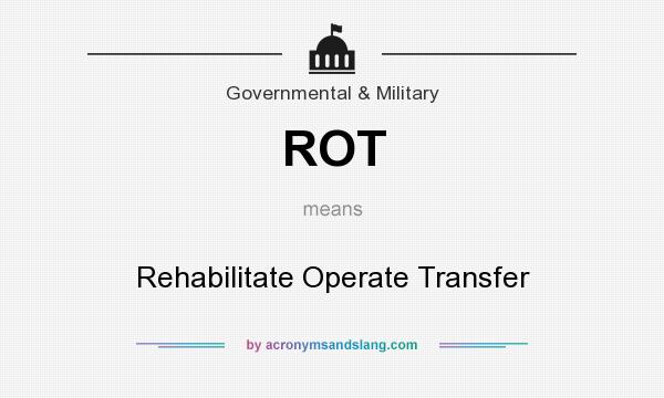 What does ROT mean? It stands for Rehabilitate Operate Transfer