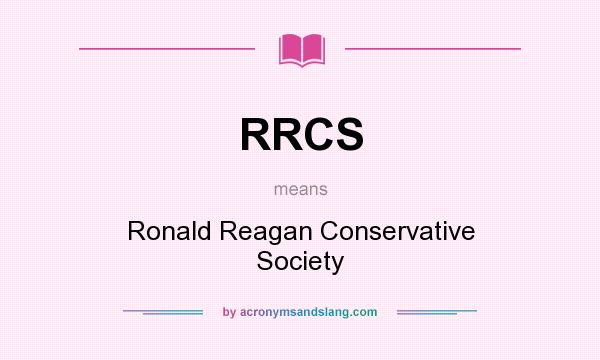 What does RRCS mean? It stands for Ronald Reagan Conservative Society