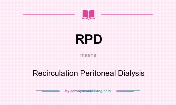 What does RPD mean? It stands for Recirculation Peritoneal Dialysis