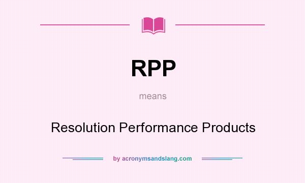 What does RPP mean? It stands for Resolution Performance Products