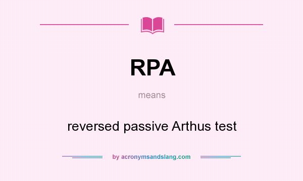 What does RPA mean? It stands for reversed passive Arthus test