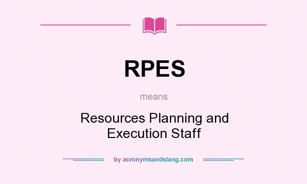 What does RPES mean? It stands for Resources Planning and Execution Staff