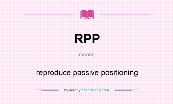 What does RPP mean? It stands for reproduce passive positioning