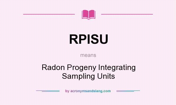 What does RPISU mean? It stands for Radon Progeny Integrating Sampling Units