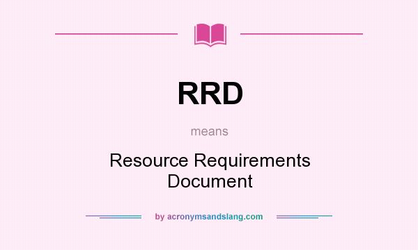 What does RRD mean? It stands for Resource Requirements Document